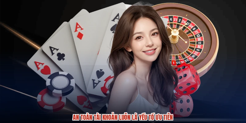 An toàn tài khoản luôn là yếu tố ưu tiên