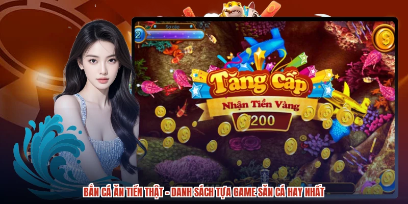 Bắn Cá Ăn Tiền Thật - Danh Sách Tựa Game Săn Cá Hay Nhất