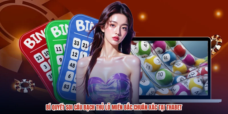 Bí Quyết Soi Cầu Bạch Thủ Lô Miền Bắc Chuẩn Xác Tại THABET