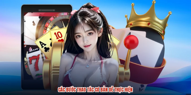 Các bước thao tác cơ bản dễ thực hiện