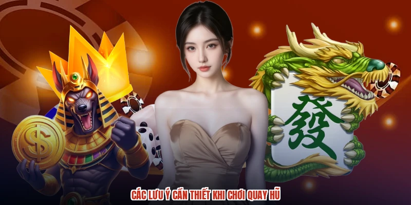 Các lưu ý cần thiết khi chơi quay hũ Các lưu ý cần thiết khi chơi quay hũ
