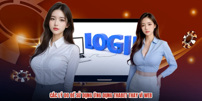 Các lý do để sử dụng ứng dụng THABET thay vì web Các lý do để sử dụng ứng dụng THABET thay vì web