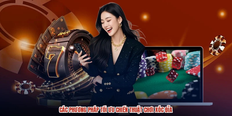 Các phương pháp tối ưu chiến thuật chơi xóc đĩa