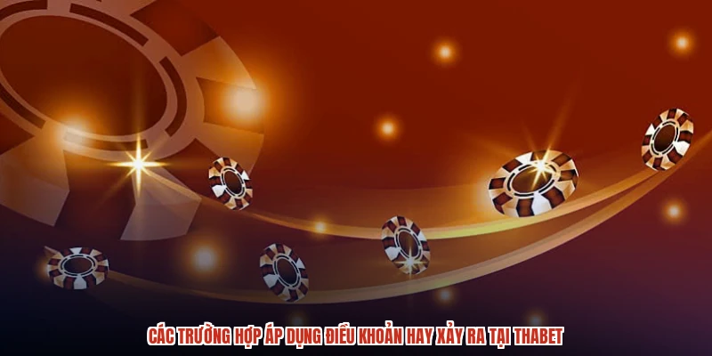 Các trường hợp áp dụng điều khoản hay xảy ra tại THABET