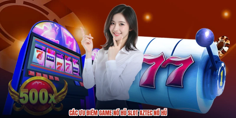 Các ưu điểm game nổ hũ slot aztec nổ hũ Các ưu điểm game nổ hũ slot aztec nổ hũ