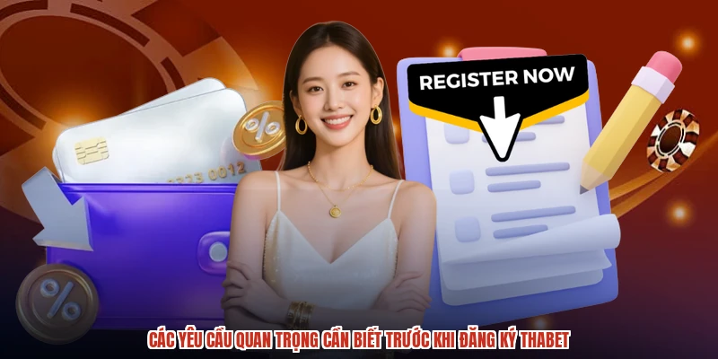 Các yêu cầu quan trọng cần biết trước khi đăng ký THABET Các yêu cầu quan trọng cần biết trước khi đăng ký THABET