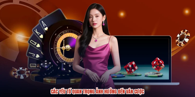 Các yếu tố quan trọng ảnh hưởng đến ván cược