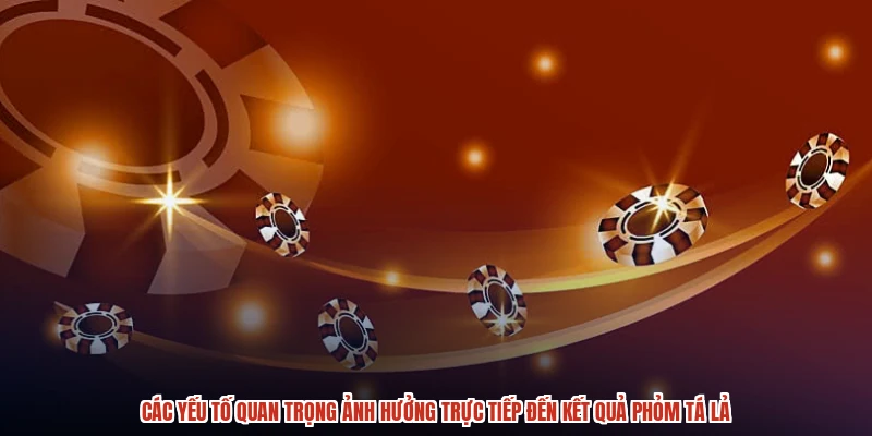 Các yếu tố quan trọng ảnh hưởng trực tiếp đến kết quả phỏm tá lả Các yếu tố quan trọng ảnh hưởng trực tiếp đến kết quả phỏm tá lả