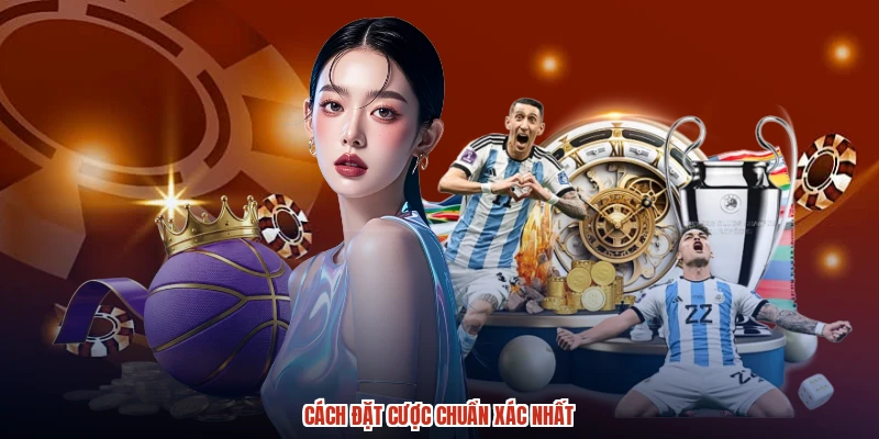 Cách đặt cược chuẩn xác nhất Cách đặt cược chuẩn xác nhất
