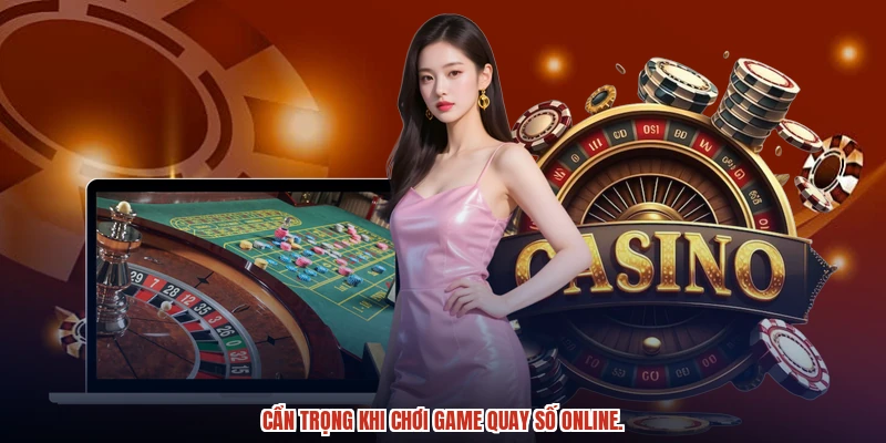 Cẩn trọng khi chơi game quay số online.