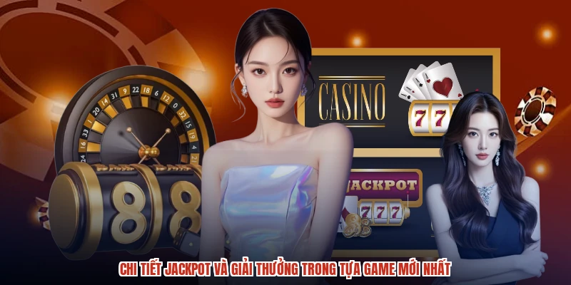 Chi tiết jackpot và giải thưởng trong tựa game mới nhất Chi tiết jackpot và giải thưởng trong tựa game mới nhất