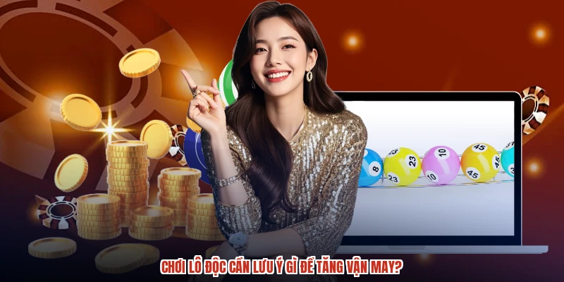 Chơi lô độc cần lưu ý gì để tăng vận may? Chơi lô độc cần lưu ý gì để tăng vận may?