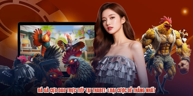 Đá Gà Cựa Dao Trực Tiếp Tại THABET Loại Cược Dễ Thắng Nhất
