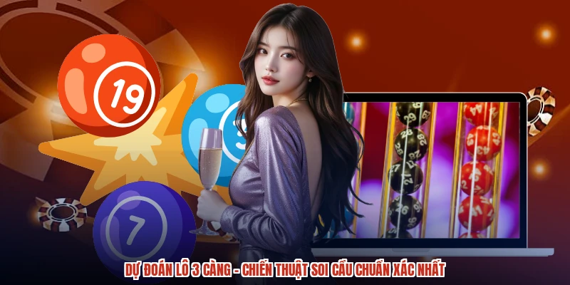 Dự Đoán Lô 3 Càng - Chiến Thuật Soi Cầu Chuẩn Xác Nhất