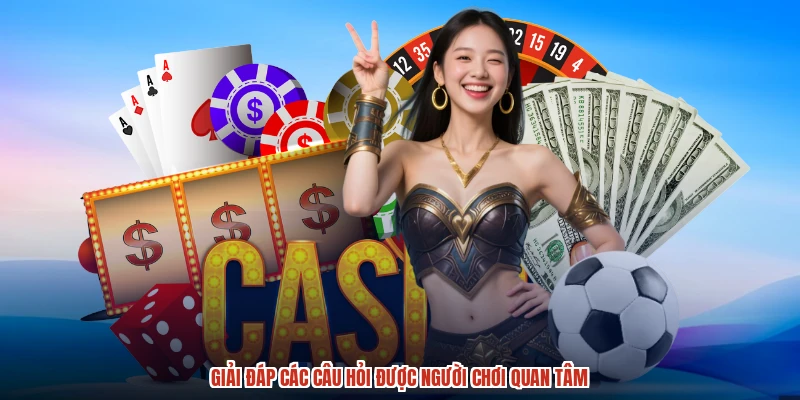 Giải đáp các câu hỏi được người chơi quan tâm