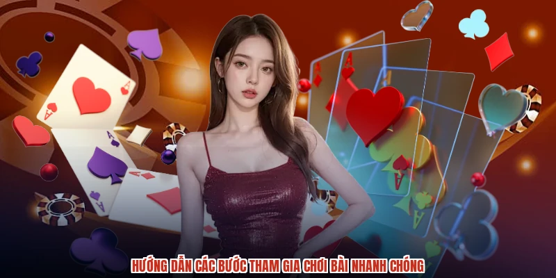 Hướng dẫn các bước tham gia chơi bài nhanh chóng Hướng dẫn các bước tham gia chơi bài nhanh chóng