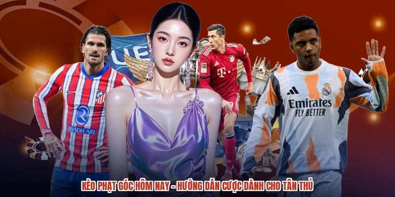 Kèo Phạt Góc Hôm Nay - Hướng Dẫn Cược Dành Cho Tân Thủ