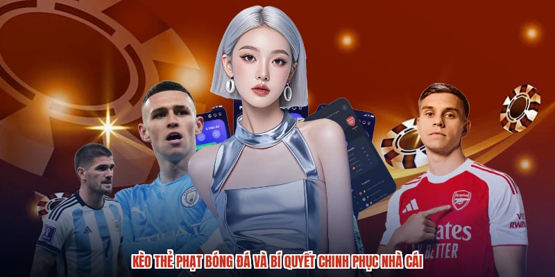 Kèo Thẻ Phạt Bóng Đá Và Bí Quyết Chinh Phục Nhà Cái