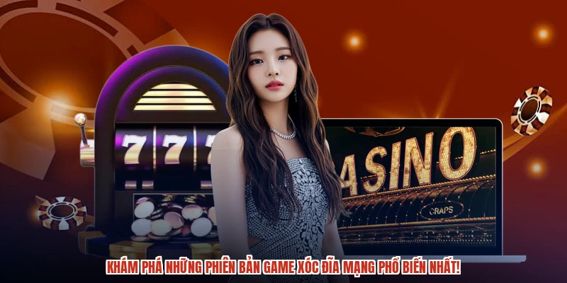 Khám phá những phiên bản game xóc đĩa mạng phổ biến nhất