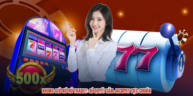 Khung Giờ Nổ Hũ THABET Bí Quyết Săn Jackpot Cực Chuẩn
