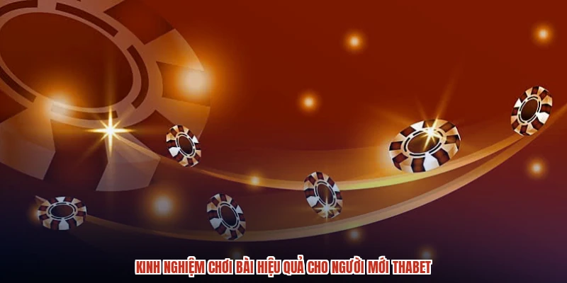 Kinh nghiệm chơi bài hiệu quả cho người mới THABET Kinh nghiệm chơi bài hiệu quả cho người mới THABET