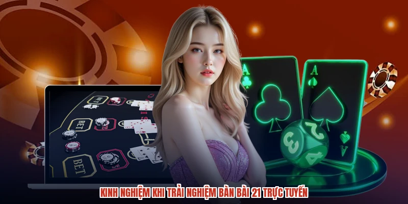 Kinh nghiệm khi trải nghiệm bàn bài 21 trực tuyến Kinh nghiệm khi trải nghiệm bàn bài 21 trực tuyến