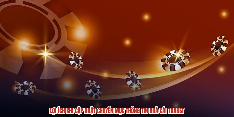 Lợi ích khi cập nhật chuyên mục thông tin nhà cái THABET Lợi ích khi cập nhật chuyên mục thông tin nhà cái THABET