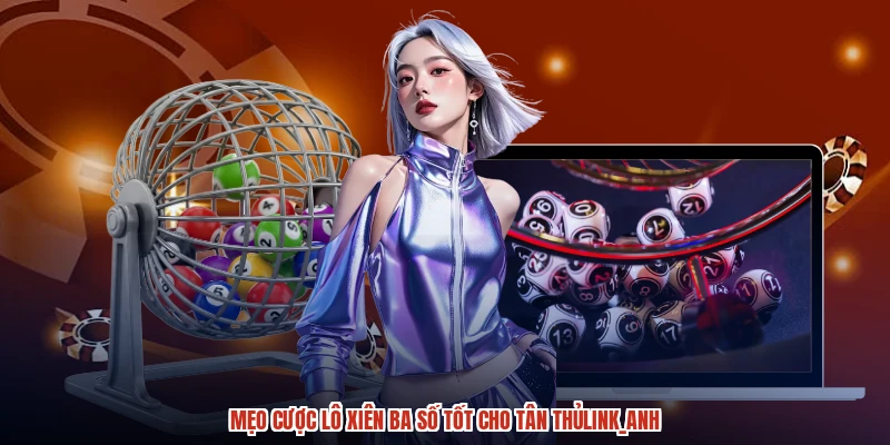 Mẹo cược lô xiên ba số tốt cho tân thủanh Mẹo cược lô xiên ba số tốt cho tân thủanh