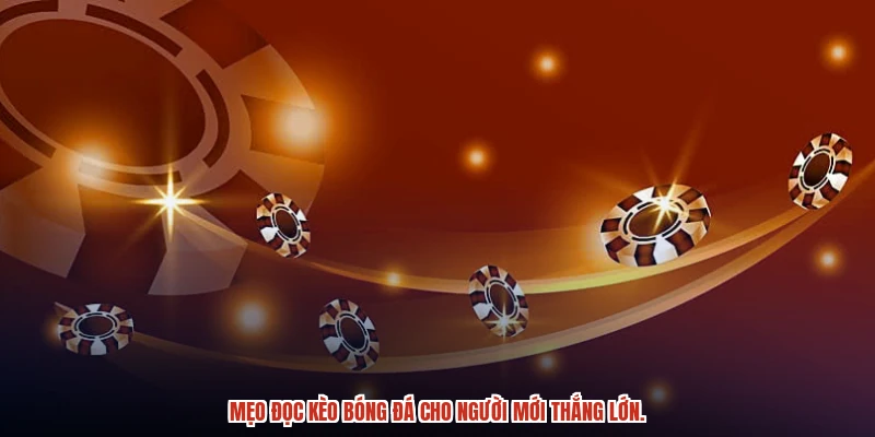 Mẹo đọc kèo bóng đá cho người mới thắng lớn.