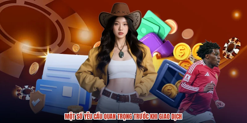 Một số yêu cầu quan trọng trước khi giao dịch