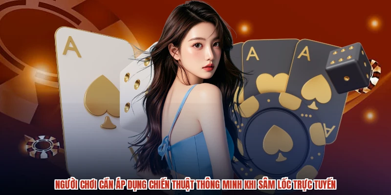 Người chơi cần áp dụng chiến thuật thông minh khi sâm lốc trực tuyến Người chơi cần áp dụng chiến thuật thông minh khi sâm lốc trực tuyến