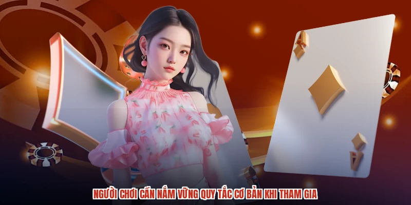 Người chơi cần nắm vững quy tắc cơ bản khi tham gia