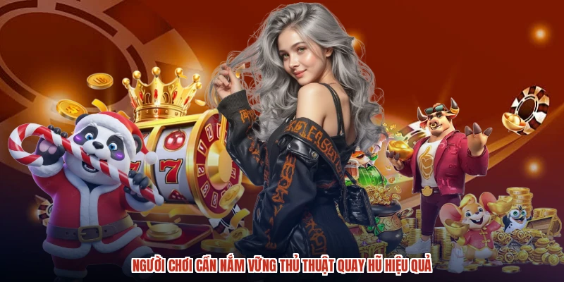 Người chơi cần nắm vững thủ thuật quay hũ hiệu quả Người chơi cần nắm vững thủ thuật quay hũ hiệu quả