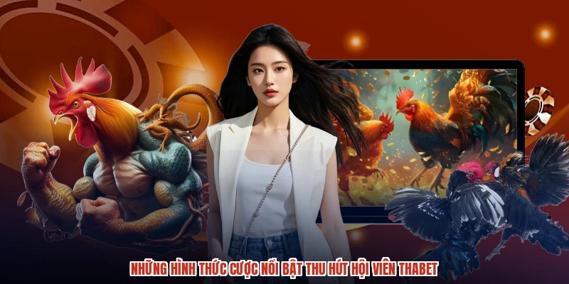 Những hình thức cược nổi bật thu hút hội viên THABET