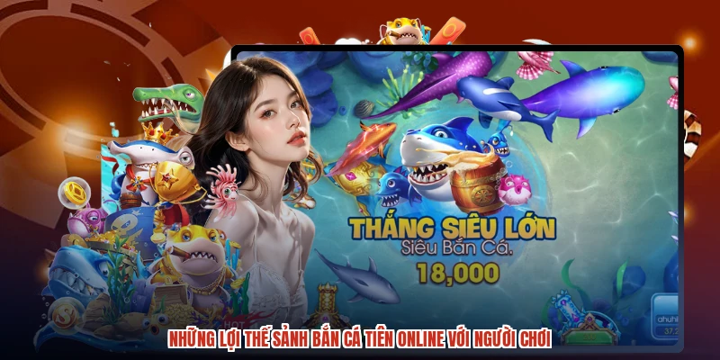 Những lợi thế sảnh bắn cá tiên online với người chơi Những lợi thế sảnh bắn cá tiên online với người chơi