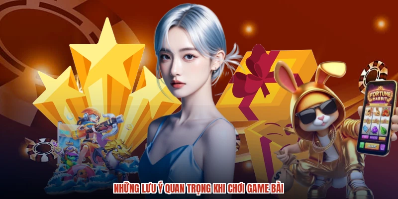 Những lưu ý quan trọng khi chơi game bài Những lưu ý quan trọng khi chơi game bài