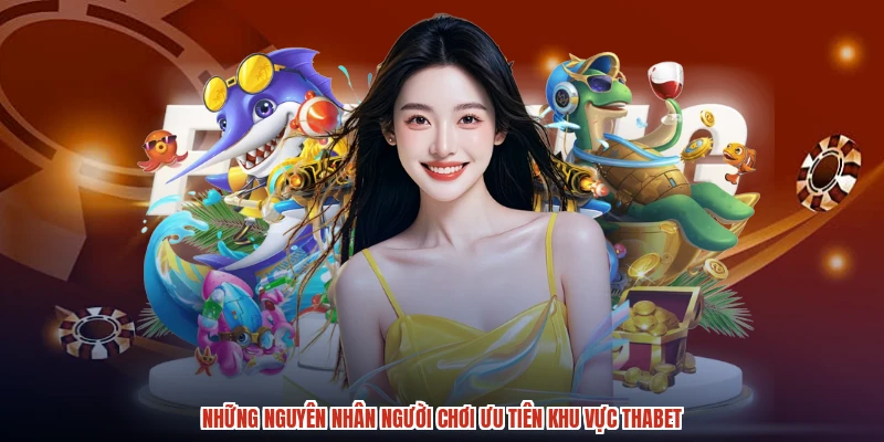 Những nguyên nhân người chơi ưu tiên khu vực THABET Những nguyên nhân người chơi ưu tiên khu vực THABET