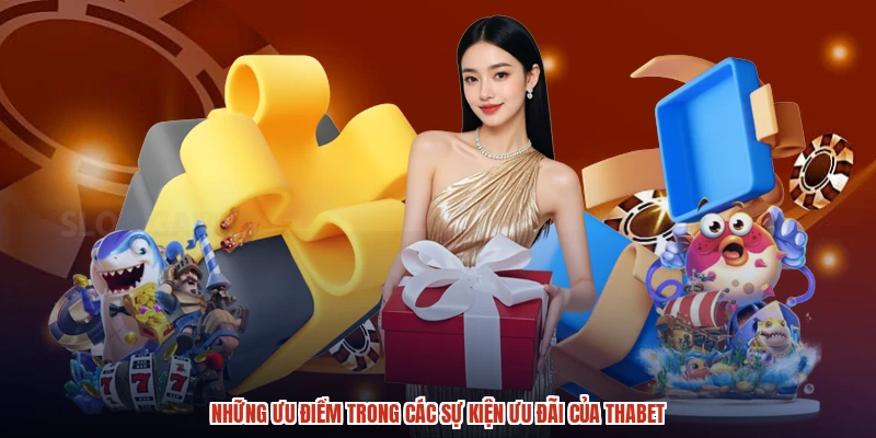Những ưu điểm trong các sự kiện ưu đãi của THABET Những ưu điểm trong các sự kiện ưu đãi của THABET