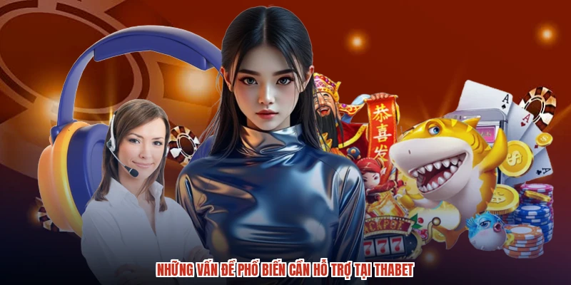 Những vấn đề phổ biến cần hỗ trợ tại THABET Những vấn đề phổ biến cần hỗ trợ tại THABET