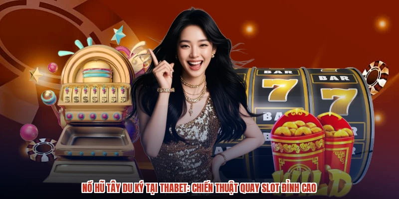 Nổ Hũ Tây Du Ký Tại THABET Chiến Thuật Quay Slot Đỉnh Cao