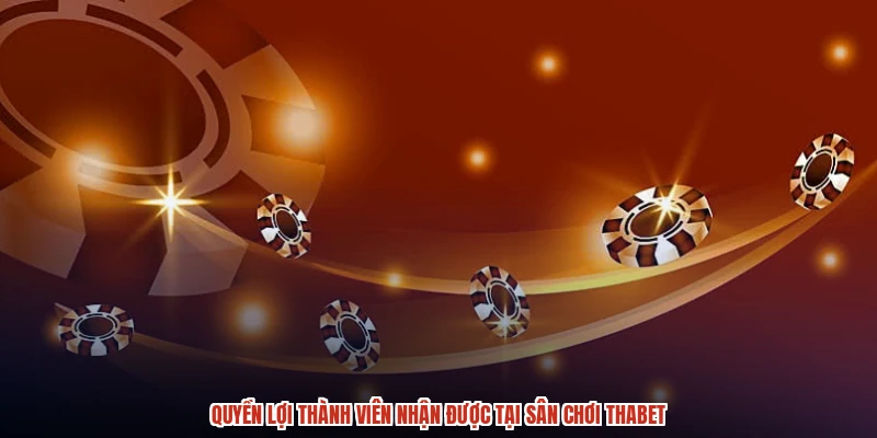Quyền lợi thành viên nhận được tại sân chơi THABET