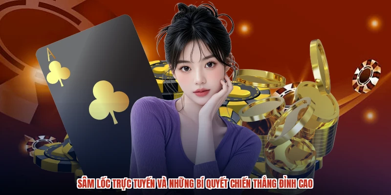 Sâm Lốc Trực Tuyến Và Những Bí Quyết Chiến Thắng Đỉnh Cao