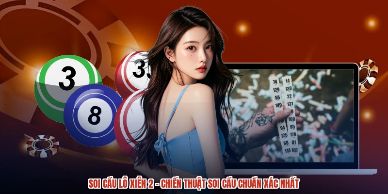 Soi Cầu Lô Xiên 2 - Chiến Thuật Soi Cầu Chuẩn Xác Nhất