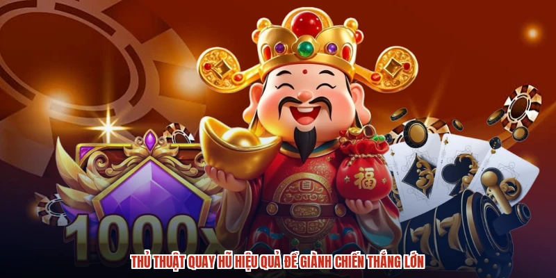 Thủ Thuật Quay Hũ Hiệu Quả Để Giành Chiến Thắng Lớn