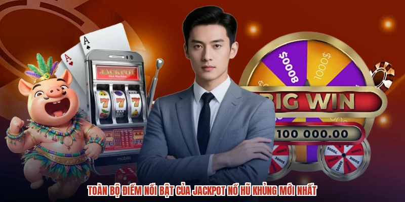 Toàn bộ điểm nổi bật của jackpot nổ hũ khủng mới nhất Toàn bộ điểm nổi bật của jackpot nổ hũ khủng mới nhất