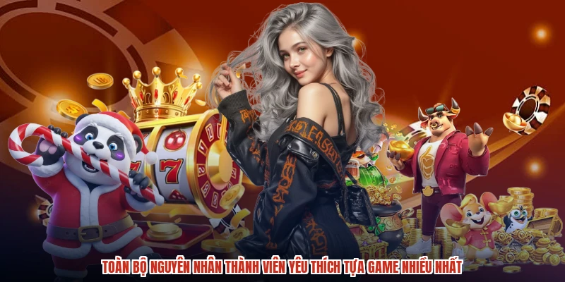 Toàn bộ nguyên nhân thành viên yêu thích tựa game nhiều nhất Toàn bộ nguyên nhân thành viên yêu thích tựa game nhiều nhất