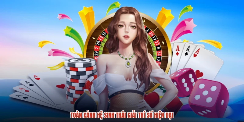 Toàn cảnh hệ sinh thái giải trí số hiện đại