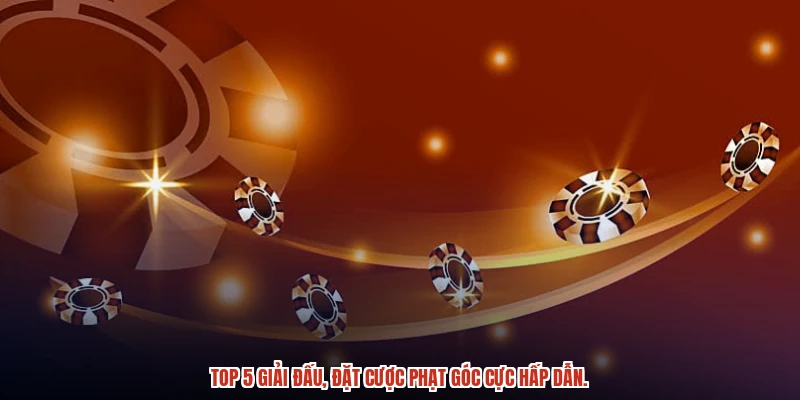 Top 5 giải đấu, đặt cược phạt góc cực hấp dẫn.
