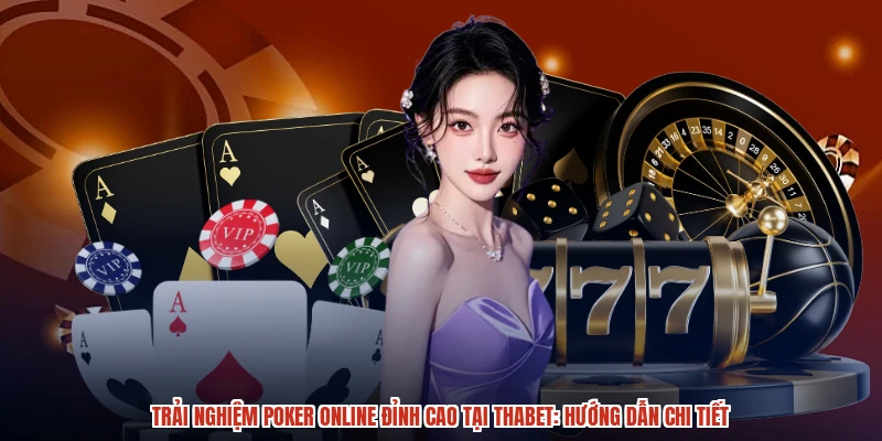 Trải Nghiệm Poker Online Đỉnh Cao Tại THABET Hướng Dẫn Chi Tiết