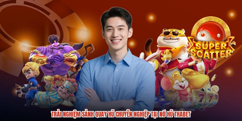 Trải nghiệm sảnh quay hũ chuyên nghiệp tại nổ hũ THABET